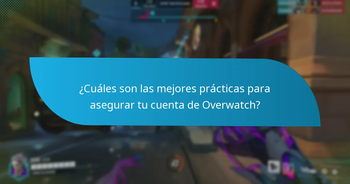 ¿Cuáles son las mejores prácticas para asegurar tu cuenta de Overwatch?